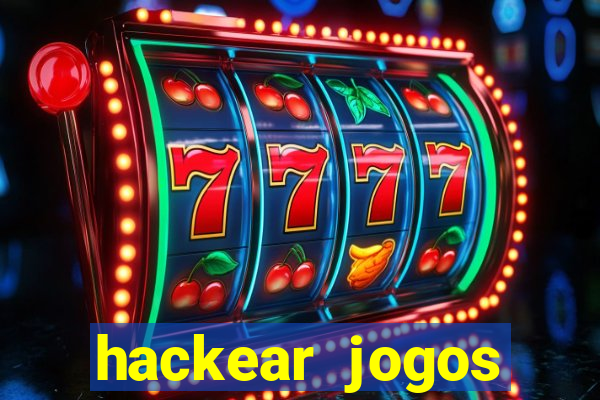 hackear jogos dinheiro infinito